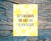 "Celebrate The Shit Out Of You" - Card